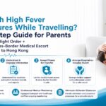 What Should Parents Do If a Child Develops a High Fever and Seizures in Mainland China? A Four-Step Guide from Emergency Care to Transfer Back to Hong Kong